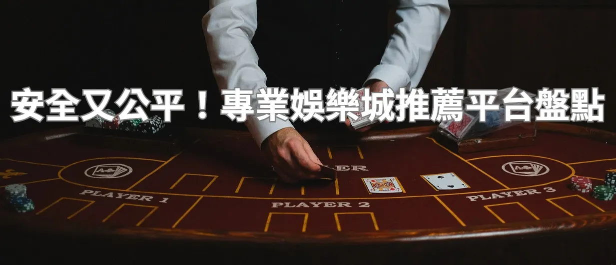 安全又公平!專業娛樂城推薦平台盤點